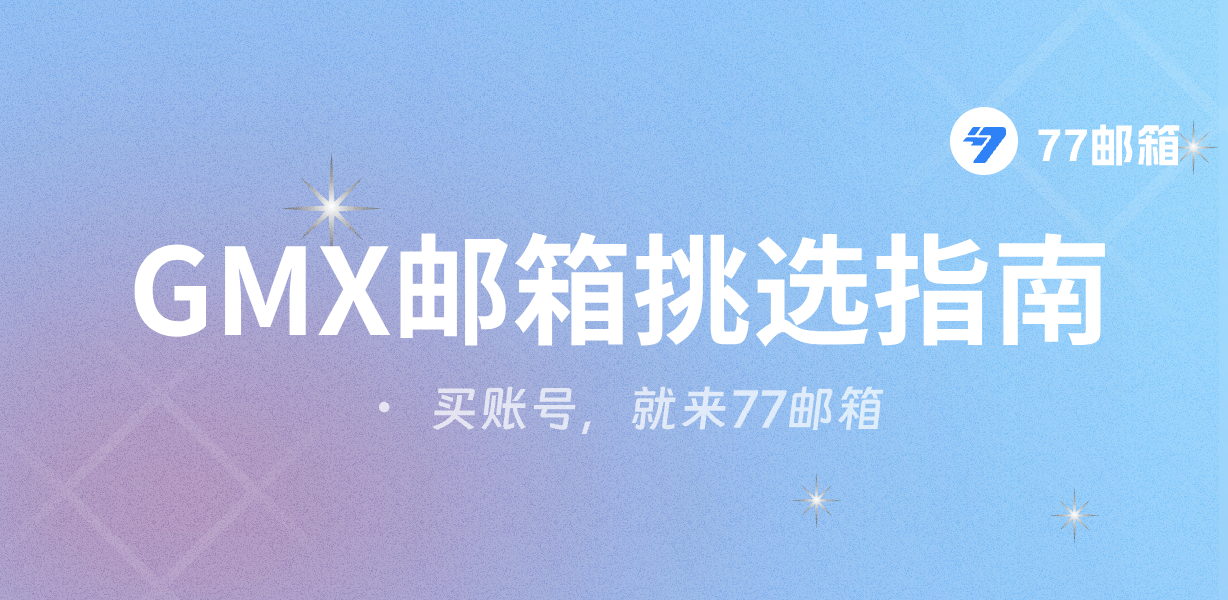 77邮箱GMX账号购买指南:如何选择长效GMX邮箱账号